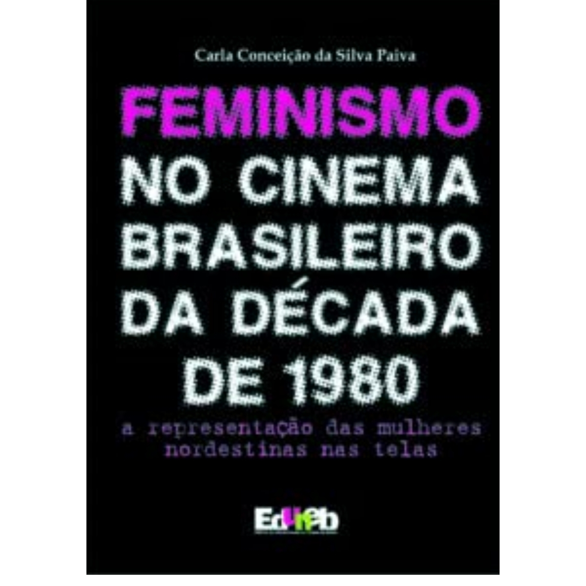 Livro - Feminismo no cinema Brasileiro da Decada de 1980 - Carla Conceição da Silva (Seminovo)