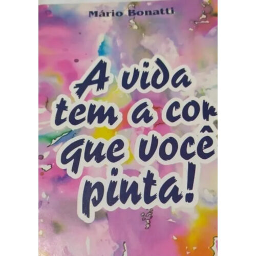 Livro - A vida tem a cor que voce pinta - Mário Bonatti (Usado)