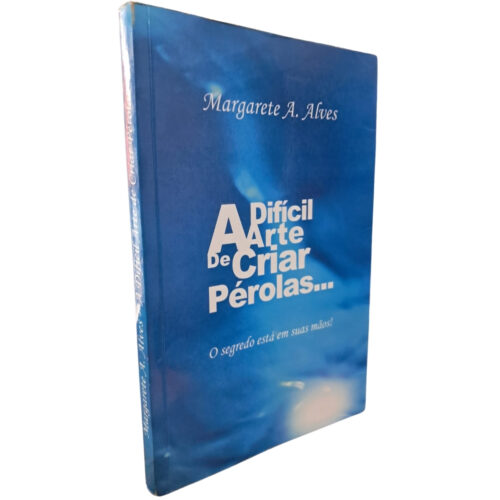 Livro - A Dificil arte de criar pérolas -  Margarete A. Alves (Usado)