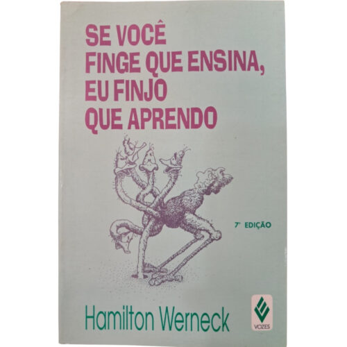 Livro - Se Você finge que ensina eu finjo que aprendo - Hamilton Werneck (Usado)