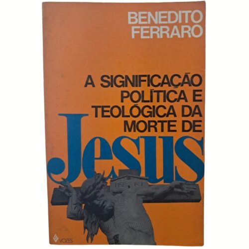 Livro - A Significação Politica e Teológica da Morte de Jesus - Benedito Ferraro (Usado)