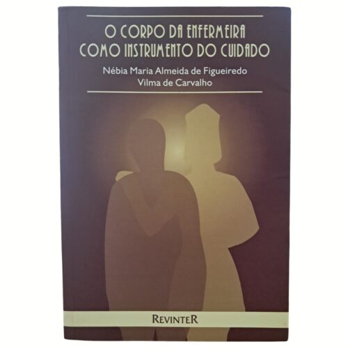 Livro - O Corpo da Enfermeira como instrumento do Cuidado - Nébia Maria Almeida de Figueiredo (USado)