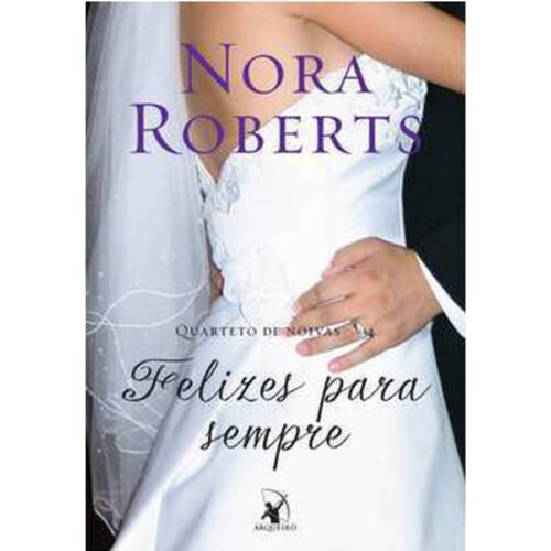 Livro - Felizes para sempre - Quarteto de Noivas Vol. 04 - Nora Roberts (Usado)